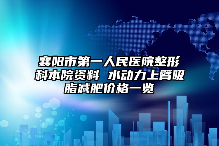 襄阳市第一人民医院整形科本院资料 水动力上臂吸脂减肥价格一览
