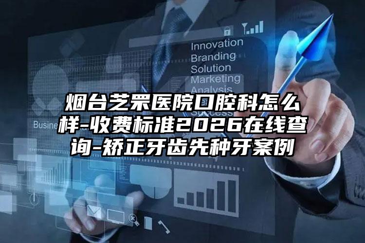 烟台芝罘医院口腔科怎么样-收费标准2026在线查询-矫正牙齿先种牙案例