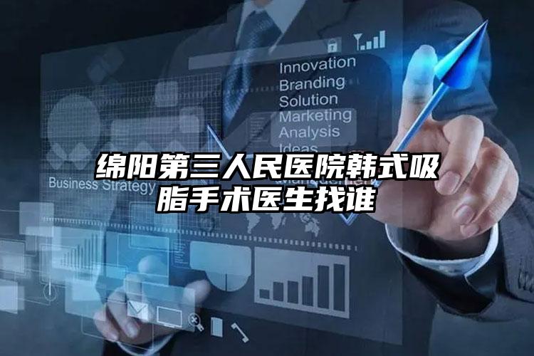 绵阳第三人民医院韩式吸脂手术医生找谁