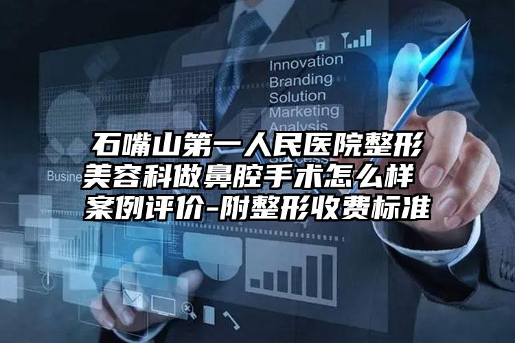 石嘴山第一人民医院整形美容科做鼻腔手术怎么样 案例评价-附整形收费标准