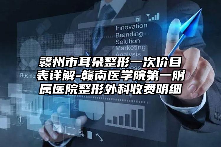 赣州市耳朵整形一次价目表详解-赣南医学院第一附属医院整形外科收费明细