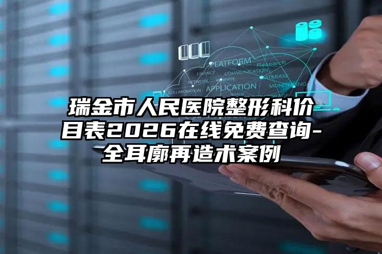 瑞金市人民医院整形科价目表2026在线免费查询-全耳廓再造术案例
