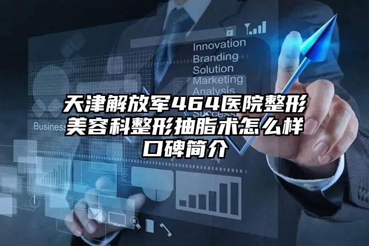 天津解放军464医院整形美容科整形抽脂术怎么样口碑简介