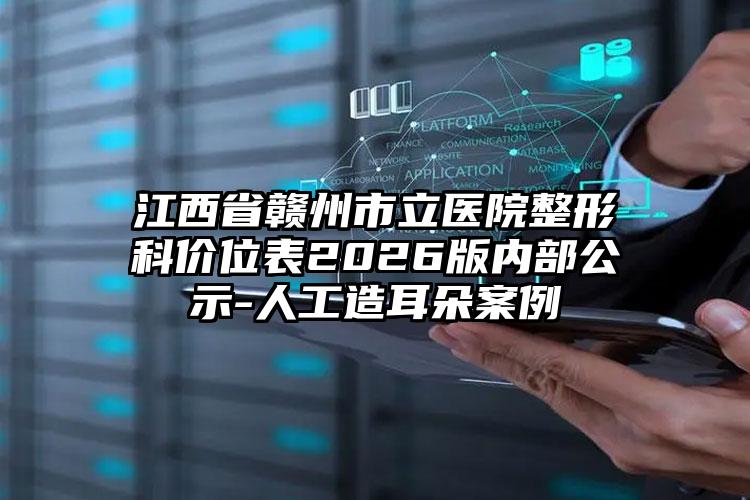 江西省赣州市立医院整形科价位表2026版内部公示-人工造耳朵案例