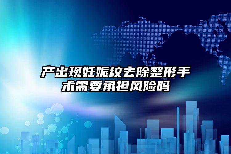 产出现妊娠纹去除整形手术需要承担风险吗