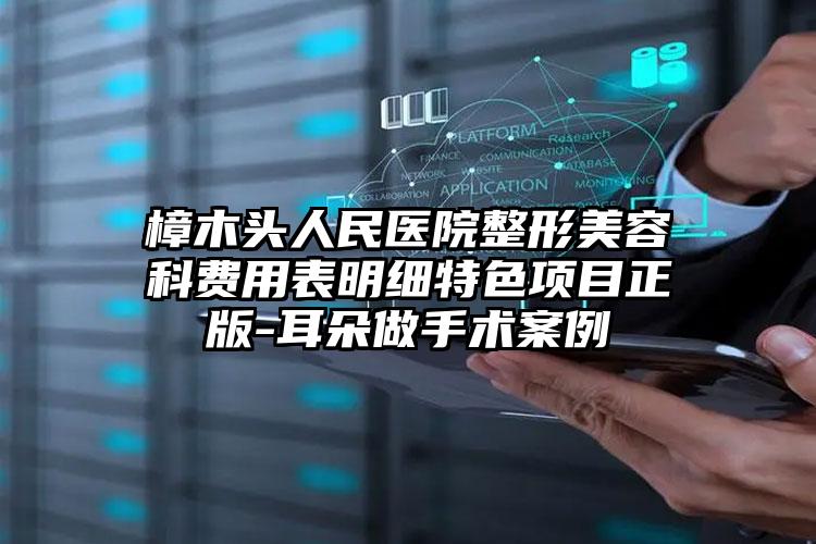 樟木头人民医院整形美容科费用表明细特色项目正版-耳朵做手术案例