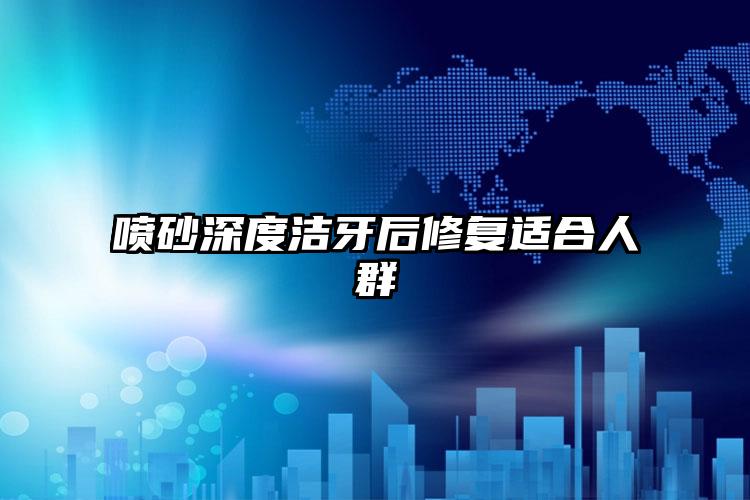 喷砂深度洁牙后修复适合人群
