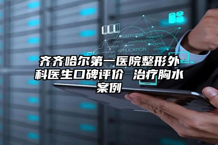 齐齐哈尔第一医院整形外科医生口碑评价 治疗胸水案例