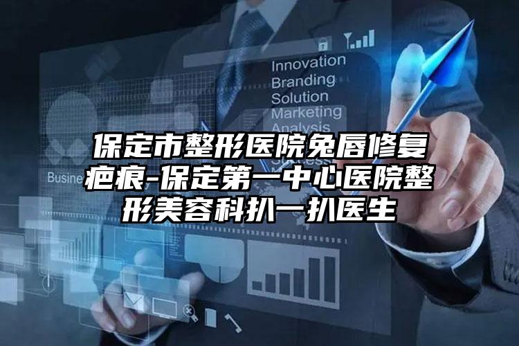 保定市整形医院兔唇修复疤痕-保定第一中心医院整形美容科扒一扒医生