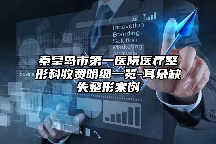 秦皇岛市第一医院医疗整形科收费明细一览-耳朵缺失整形案例