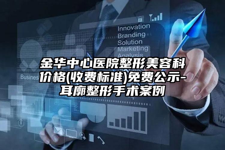 金华中心医院整形美容科价格(收费标准)免费公示-耳廓整形手术案例