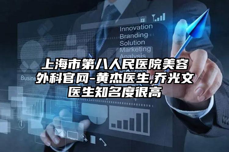 上海市第八人民医院美容外科官网-黄杰医生,乔光文医生知名度很高