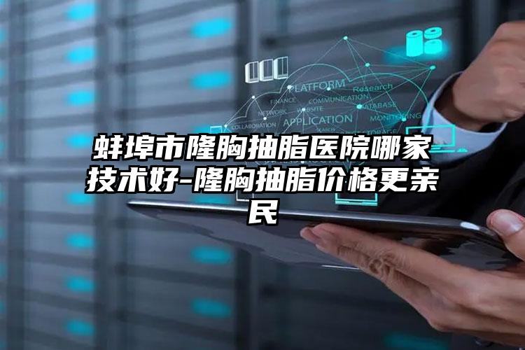 蚌埠市隆胸抽脂医院哪家技术好-隆胸抽脂价格更亲民