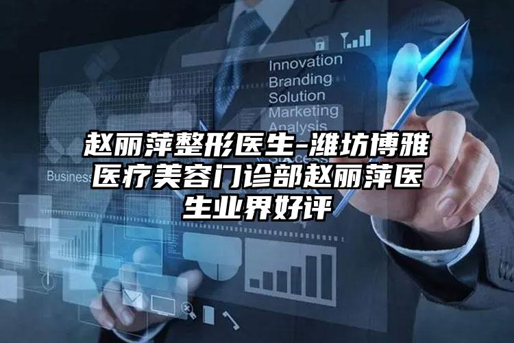 赵丽萍整形医生-潍坊博雅医疗美容门诊部赵丽萍医生业界好评
