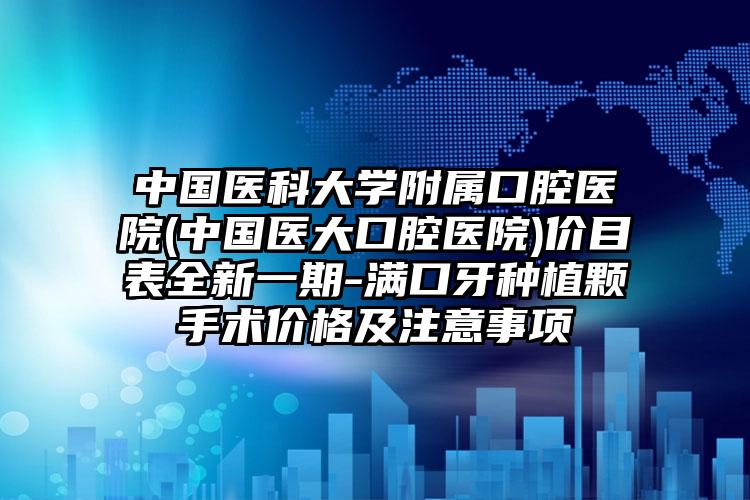 中国医科大学附属口腔医院(中国医大口腔医院)价目表全新一期-满口牙种植颗手术价格及注意事项