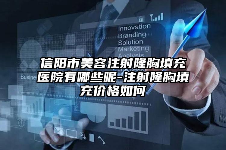 信阳市美容注射隆胸填充医院有哪些呢-注射隆胸填充价格如何