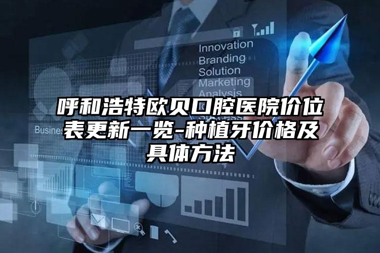 呼和浩特欧贝口腔医院价位表更新一览-种植牙价格及具体方法