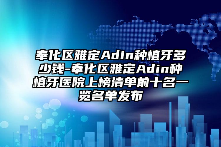 奉化区雅定Adin种植牙多少钱-奉化区雅定Adin种植牙医院上榜清单前十名一览名单发布