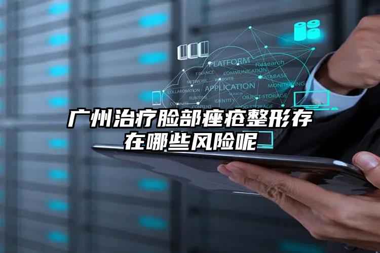 广州治疗脸部痤疮整形存在哪些风险呢