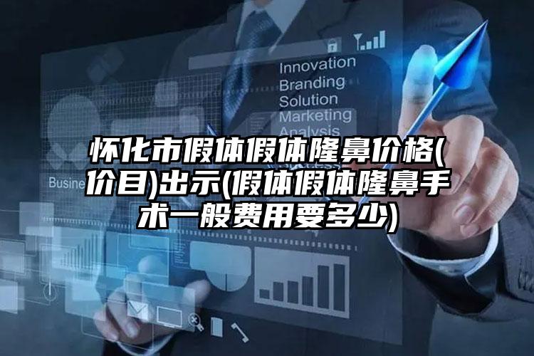 怀化市假体假体隆鼻价格(价目)出示(假体假体隆鼻手术一般费用要多少)