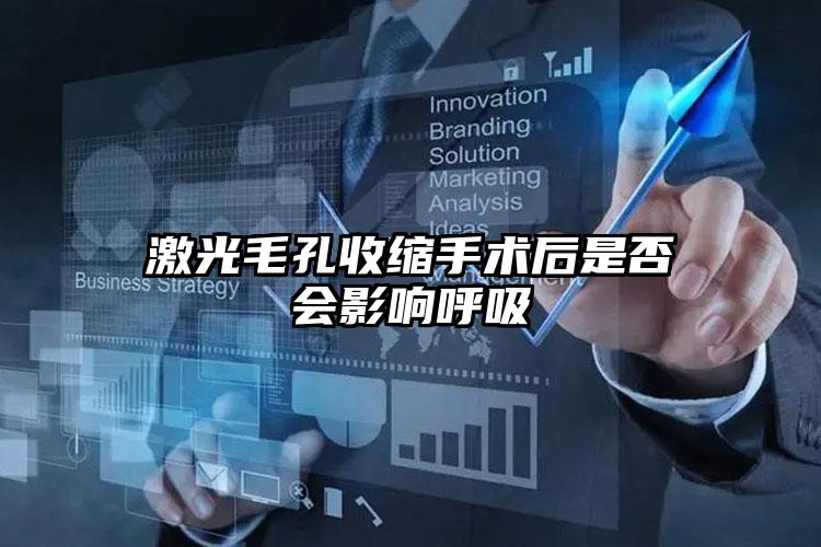 激光毛孔收缩手术后是否会影响呼吸