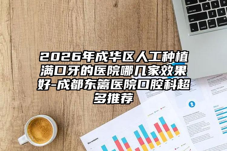 2026年成华区人工种植满口牙的医院哪几家效果好-成都东篱医院口腔科超多推荐