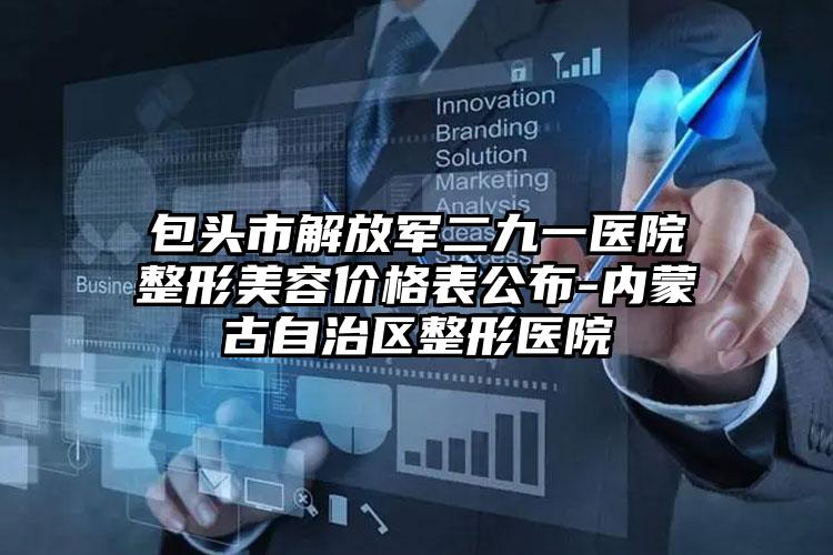 包头市解放军二九一医院整形美容价格表公布-内蒙古自治区整形医院