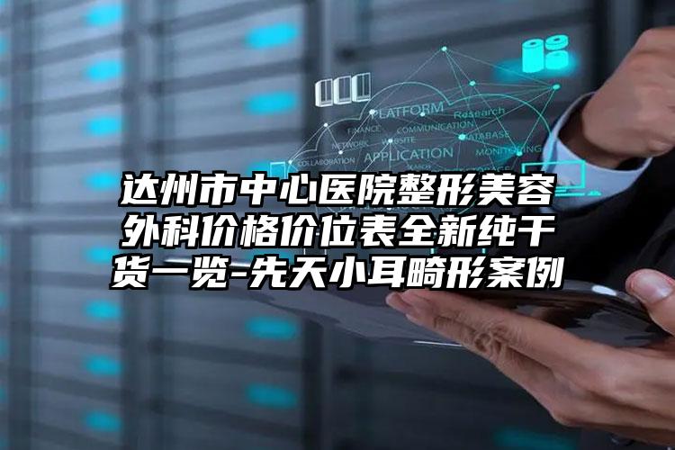 达州市中心医院整形美容外科价格价位表全新纯干货一览-先天小耳畸形案例