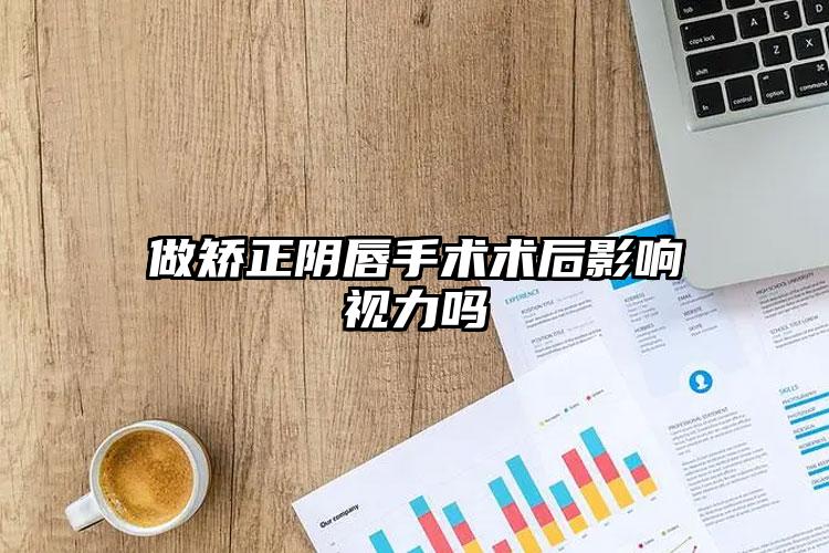 做矫正阴唇手术术后影响视力吗