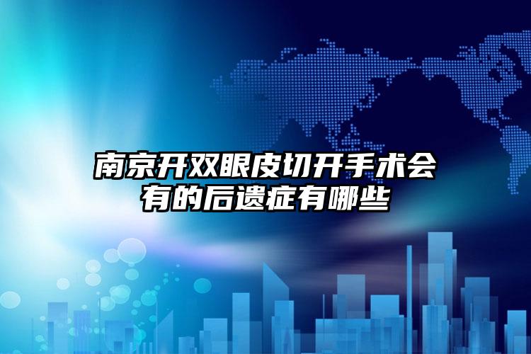 南京开双眼皮切开手术会有的后遗症有哪些