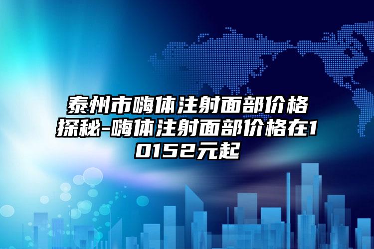 泰州市嗨体注射面部价格探秘-嗨体注射面部价格在10152元起