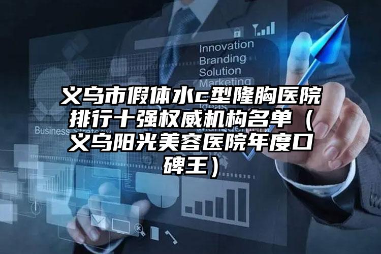 义乌市假体水c型隆胸医院排行十强权威机构名单（义乌阳光美容医院年度口碑王）