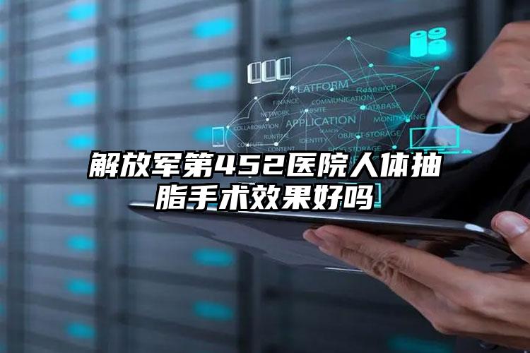 解放军第452医院人体抽脂手术效果好吗