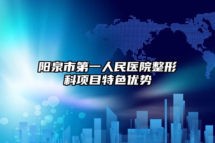 阳泉市第一人民医院整形科项目特色优势