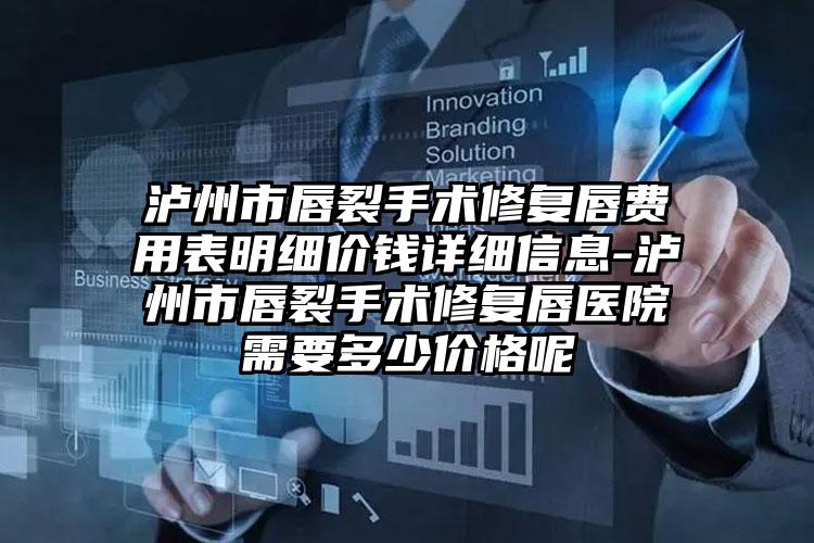 泸州市唇裂手术修复唇费用表明细价钱详细信息-泸州市唇裂手术修复唇医院需要多少价格呢