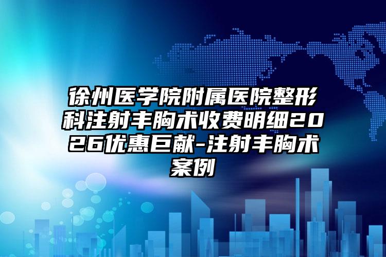 徐州医学院附属医院整形科注射丰胸术收费明细2026优惠巨献-注射丰胸术案例