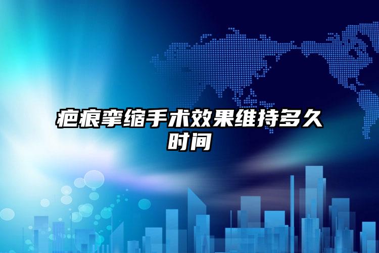 疤痕挛缩手术效果维持多久时间