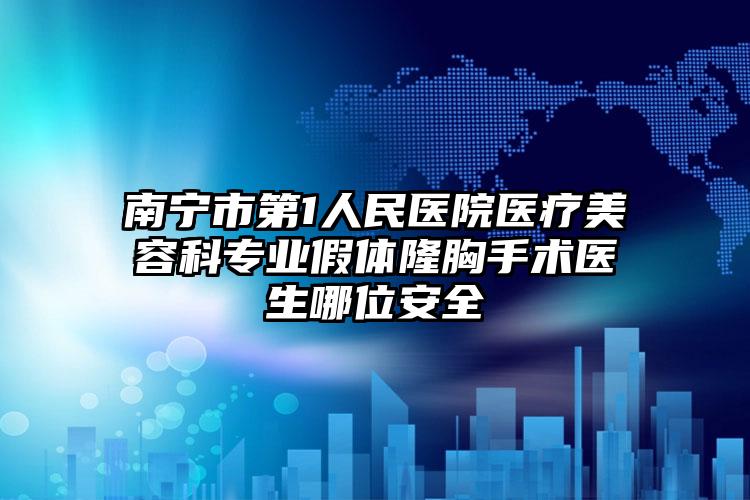 南宁市第1人民医院医疗美容科专业假体隆胸手术医生哪位安全