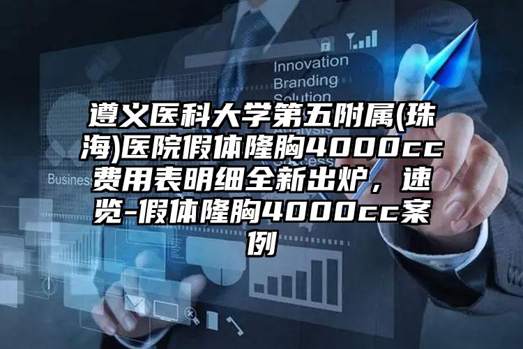 遵义医科大学第五附属(珠海)医院假体隆胸4000cc费用表明细全新出炉，速览-假体隆胸4000cc案例