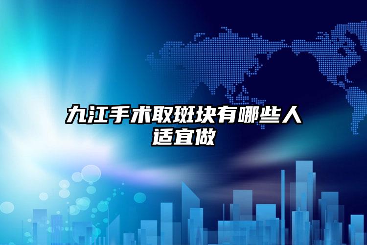 九江手术取斑块有哪些人适宜做