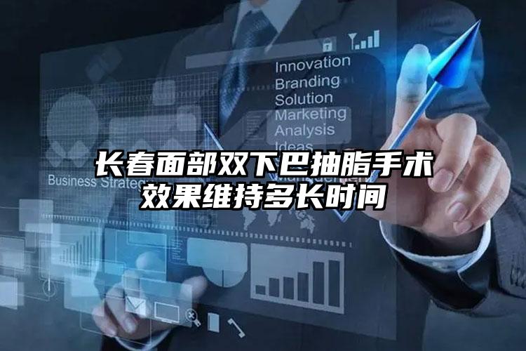 长春面部双下巴抽脂手术效果维持多长时间