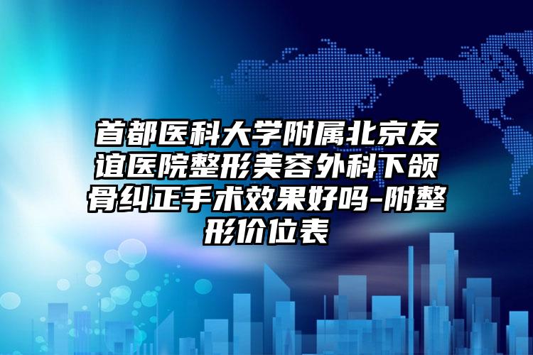 首都医科大学附属北京友谊医院整形美容外科下颌骨纠正手术效果好吗-附整形价位表