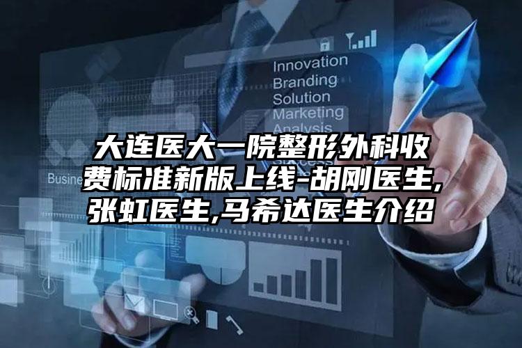 大连医大一院整形外科收费标准新版上线-胡刚医生,张虹医生,马希达医生介绍