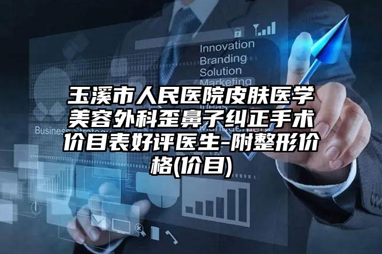 玉溪市人民医院皮肤医学美容外科歪鼻子纠正手术价目表好评医生-附整形价格(价目)