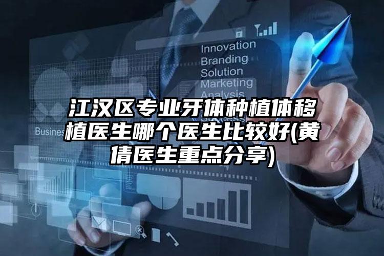 江汉区专业牙体种植体移植医生哪个医生比较好(黄倩医生重点分享)