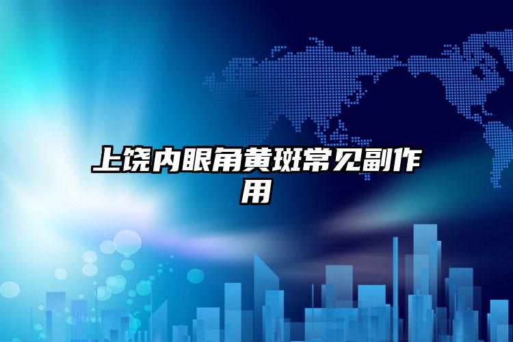 上饶内眼角黄斑常见副作用