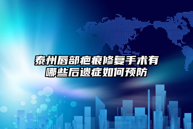 泰州唇部疤痕修复手术有哪些后遗症如何预防