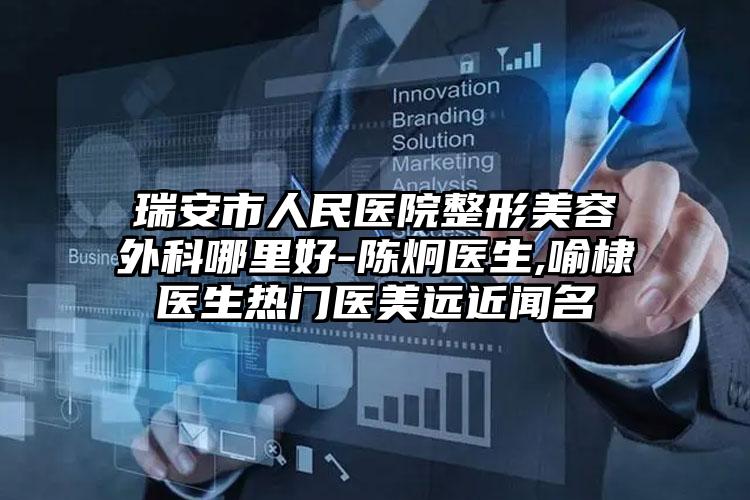 瑞安市人民医院整形美容外科哪里好-陈炯医生,喻棣医生热门医美远近闻名