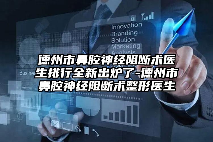 德州市鼻腔神经阻断术医生排行全新出炉了-德州市鼻腔神经阻断术整形医生