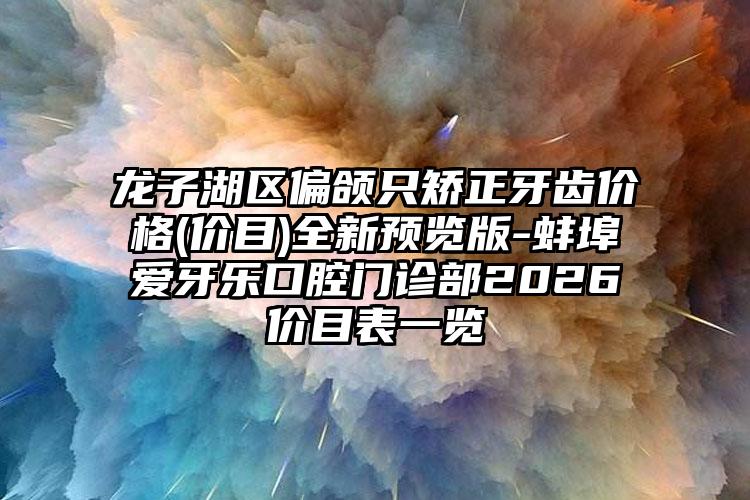 龙子湖区偏颌只矫正牙齿价格(价目)全新预览版-蚌埠爱牙乐口腔门诊部2026价目表一览